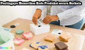 Langkah praktis memeriksa kode produksi sebelum pemasangan