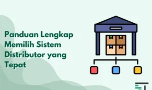 Memilih distributor yang tepat: Faktor-faktor penting yang harus dipertimbangkan