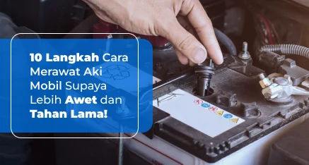 Panduan lengkap cara merawat aki mobil agar awet 5 tahun